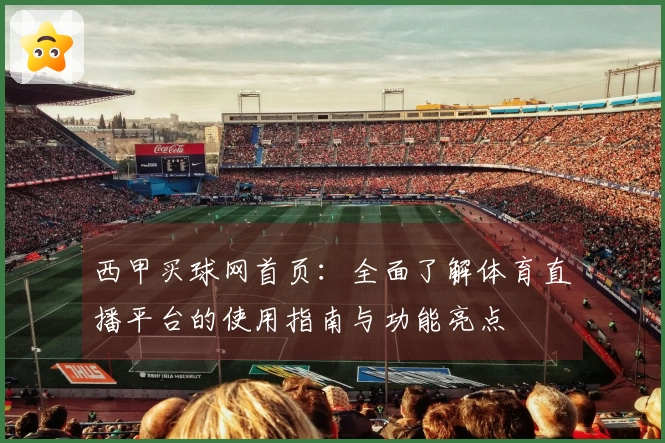 西甲买球网首页：全面了解体育直播平台的使用指南与功能亮点