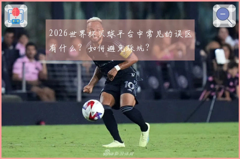 2026世界杯买球平台中常见的误区有什么？如何避免踩坑？